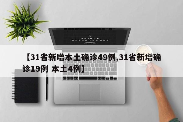 【31省新增本土确诊49例,31省新增确诊19例 本土4例】