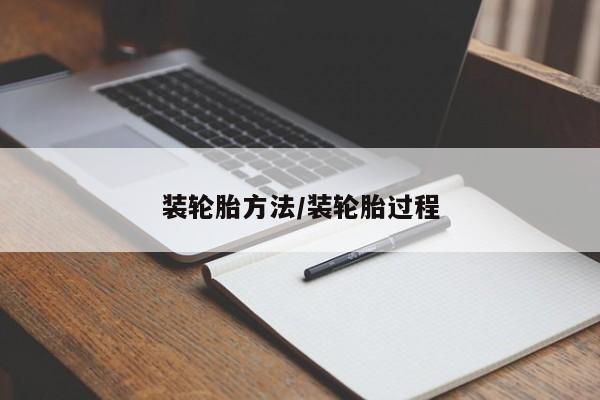 装轮胎方法/装轮胎过程