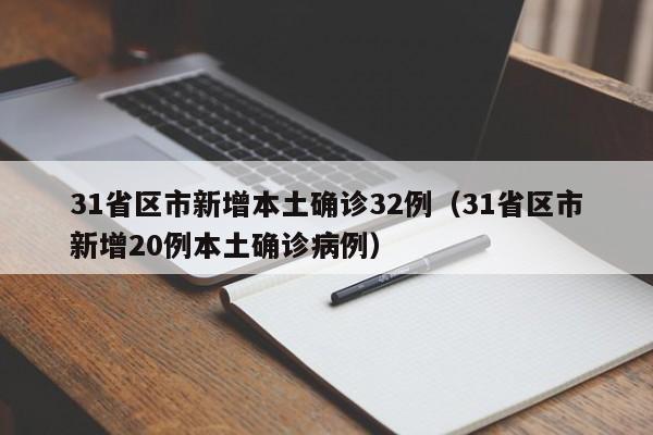 31省区市新增本土确诊32例(31省区市新增20例本土确诊病例)