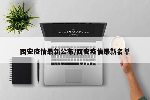 西安疫情最新公布/西安疫情最新名单