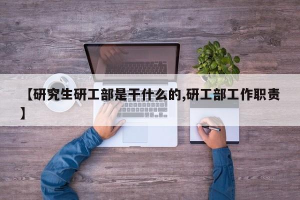 【研究生研工部是干什么的,研工部工作职责】
