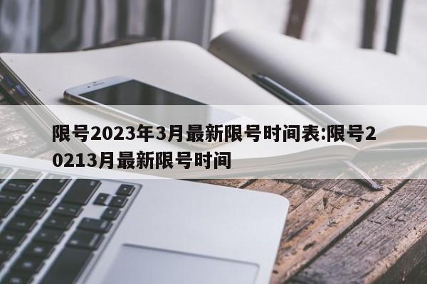 限号2023年3月最新限号时间表:限号20213月最新限号时间