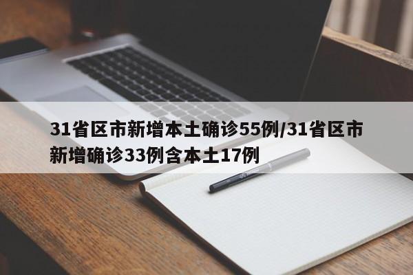 31省区市新增本土确诊55例/31省区市新增确诊33例含本土17例