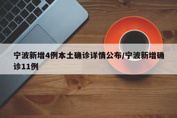 宁波新增4例本土确诊详情公布/宁波新增确诊11例