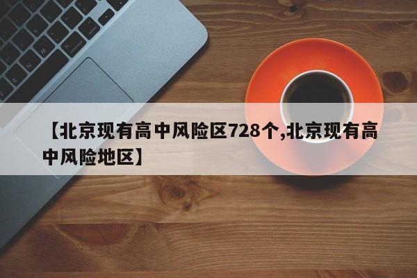 【北京现有高中风险区728个,北京现有高中风险地区】