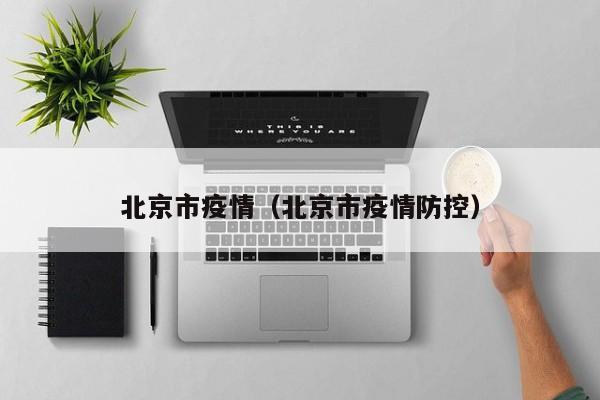 北京市疫情(北京市疫情防控)