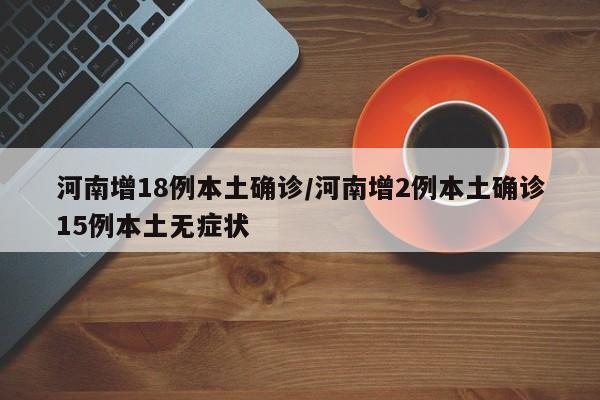 河南增18例本土确诊/河南增2例本土确诊15例本土无症状