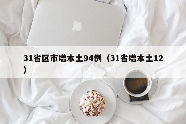 31省区市增本土94例(31省增本土12)