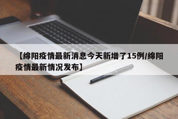 【绵阳疫情最新消息今天新增了15例/绵阳疫情最新情况发布】