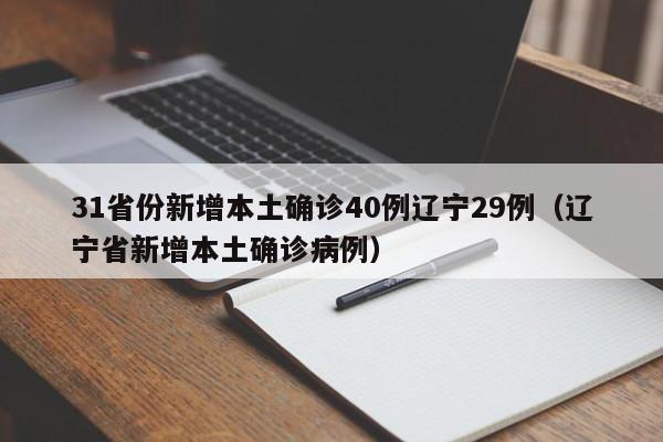 31省份新增本土确诊40例辽宁29例(辽宁省新增本土确诊病例)