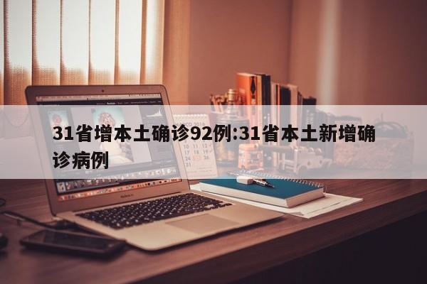 31省增本土确诊92例:31省本土新增确诊病例