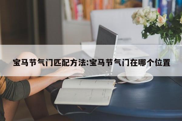 宝马节气门匹配方法:宝马节气门在哪个位置