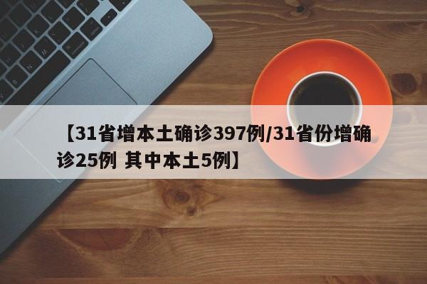 【31省增本土确诊397例/31省份增确诊25例 其中本土5例】