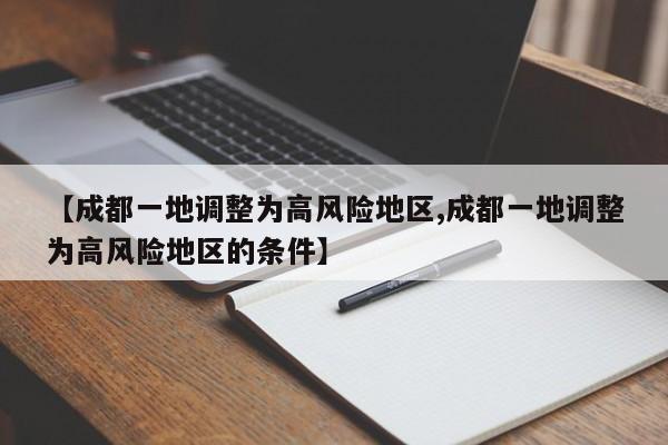 【成都一地调整为高风险地区,成都一地调整为高风险地区的条件】
