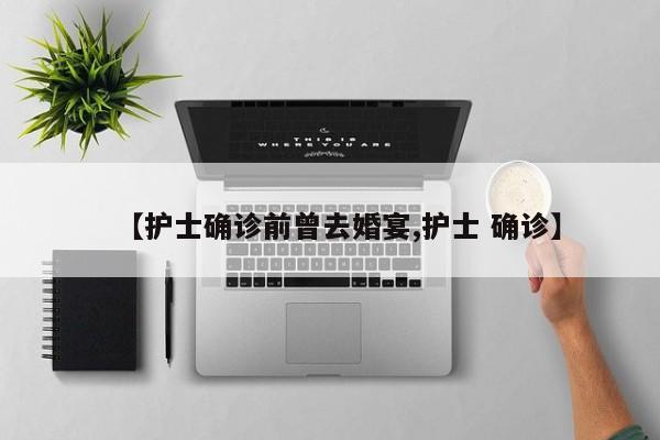 【护士确诊前曾去婚宴,护士 确诊】