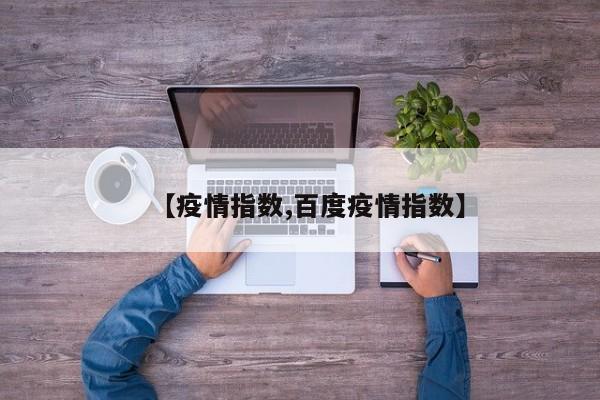 【疫情指数,百度疫情指数】