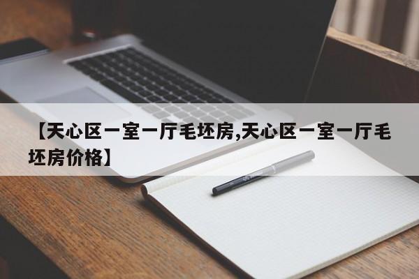 【天心区一室一厅毛坯房,天心区一室一厅毛坯房价格】