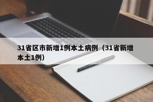 31省区市新增1例本土病例(31省新增 本土1例)