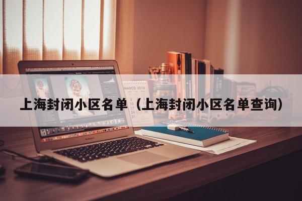上海封闭小区名单(上海封闭小区名单查询)