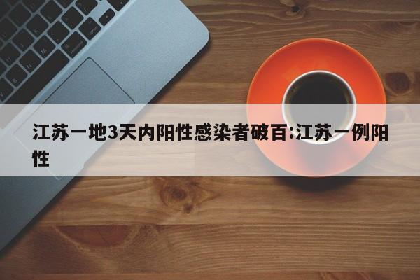 江苏一地3天内阳性感染者破百:江苏一例阳性