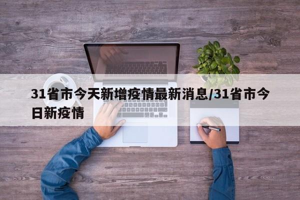 31省市今天新增疫情最新消息/31省市今日新疫情