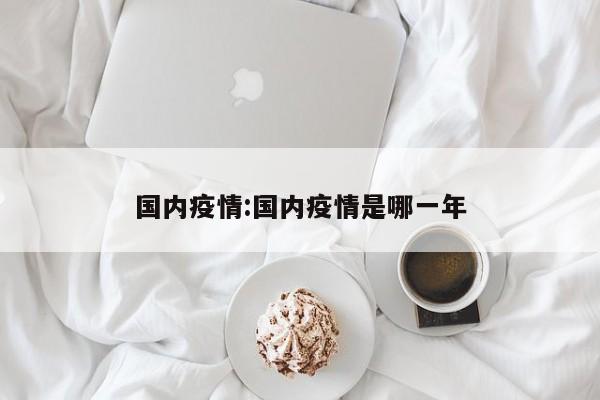 国内疫情:国内疫情是哪一年