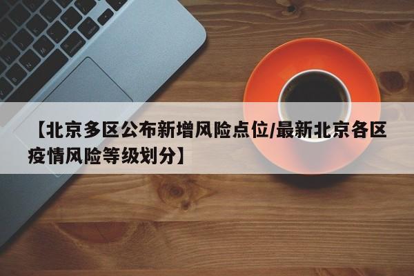 【北京多区公布新增风险点位/最新北京各区疫情风险等级划分】