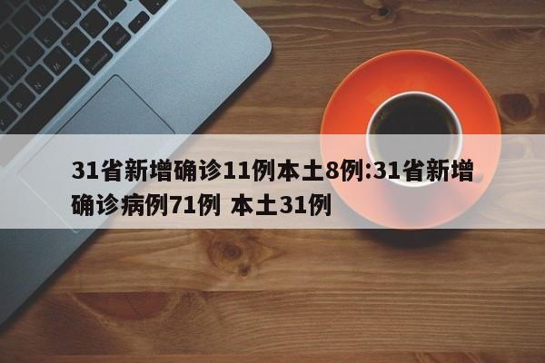 31省新增确诊11例本土8例:31省新增确诊病例71例 本土31例