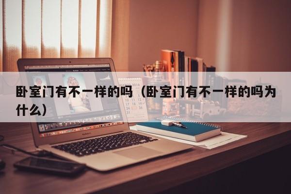 卧室门有不一样的吗(卧室门有不一样的吗为什么)
