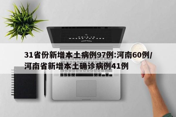 31省份新增本土病例97例:河南60例/河南省新增本土确诊病例41例
