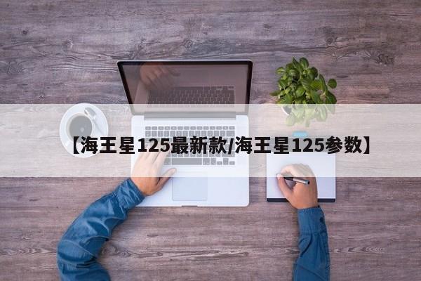 【海王星125最新款/海王星125参数】
