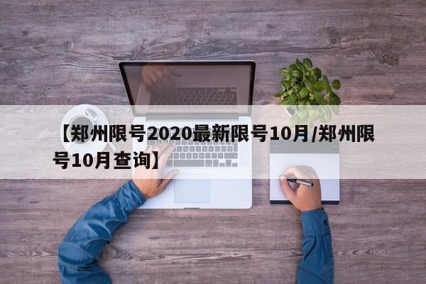 【郑州限号2020最新限号10月/郑州限号10月查询】