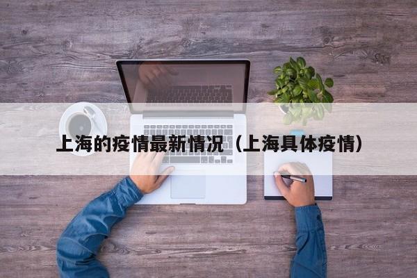 上海的疫情最新情况(上海具体疫情)