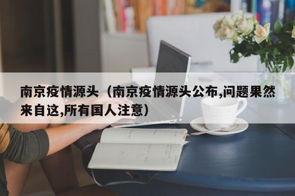 南京疫情源头(南京疫情源头公布,问题果然来自这,所有国人注意)