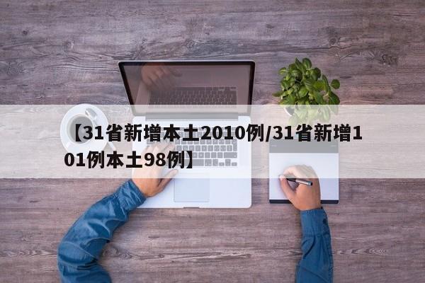 【31省新增本土2010例/31省新增101例本土98例】
