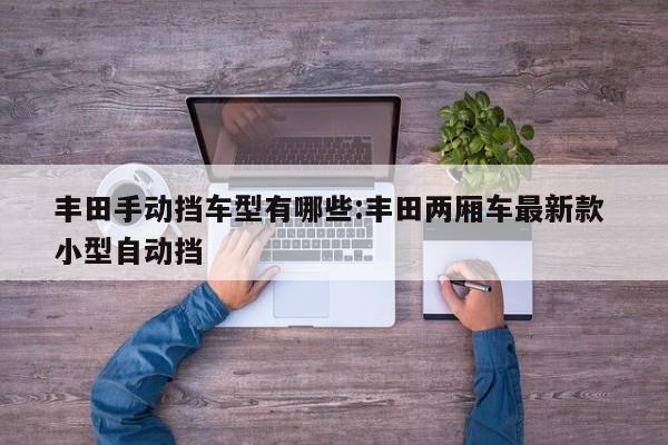 丰田手动挡车型有哪些:丰田两厢车最新款 小型自动挡