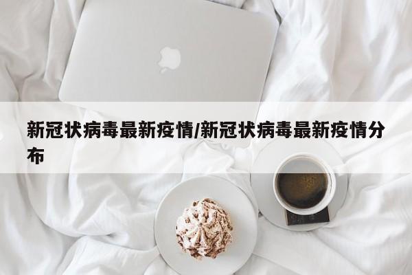 新冠状病毒最新疫情/新冠状病毒最新疫情分布