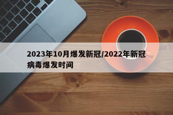 2023年10月爆发新冠/2022年新冠病毒爆发时间