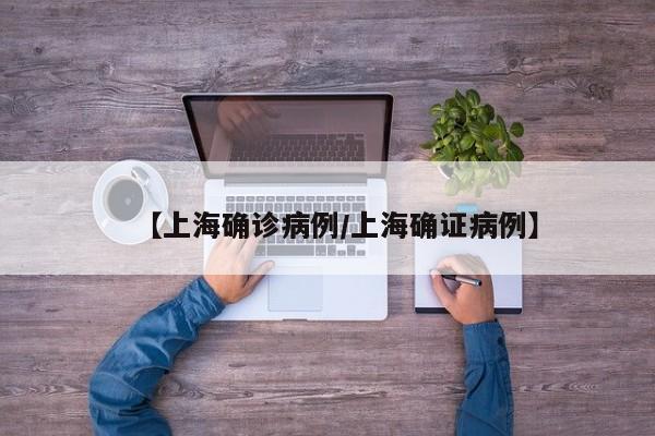 【上海确诊病例/上海确证病例】