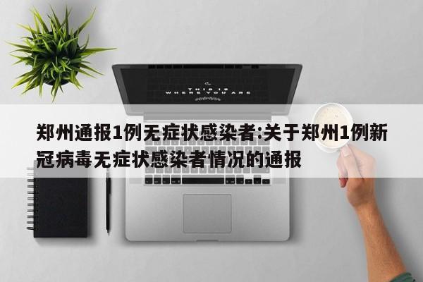 郑州通报1例无症状感染者:关于郑州1例新冠病毒无症状感染者情况的通报